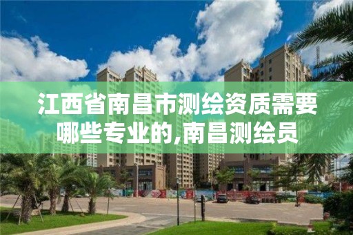 江西省南昌市測繪資質需要哪些專業的,南昌測繪員