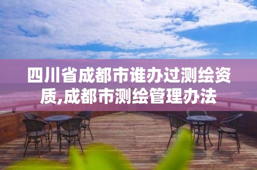 四川省成都市誰辦過測繪資質,成都市測繪管理辦法