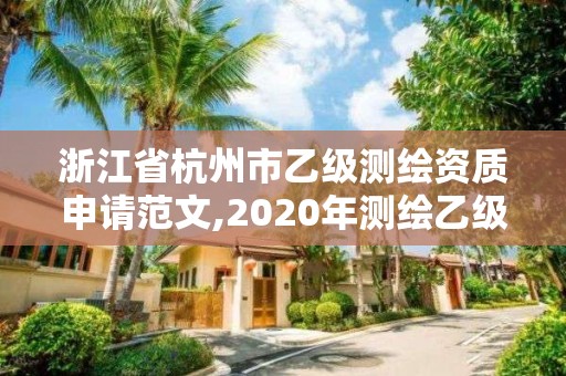 浙江省杭州市乙級(jí)測(cè)繪資質(zhì)申請(qǐng)范文,2020年測(cè)繪乙級(jí)資質(zhì)申報(bào)條件