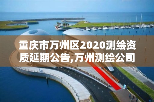 重慶市萬州區2020測繪資質延期公告,萬州測繪公司招聘