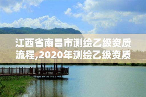 江西省南昌市測繪乙級資質(zhì)流程,2020年測繪乙級資質(zhì)申報(bào)條件