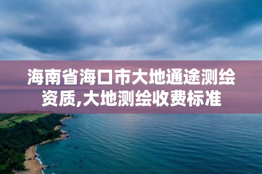 海南省海口市大地通途測繪資質(zhì),大地測繪收費標(biāo)準(zhǔn)