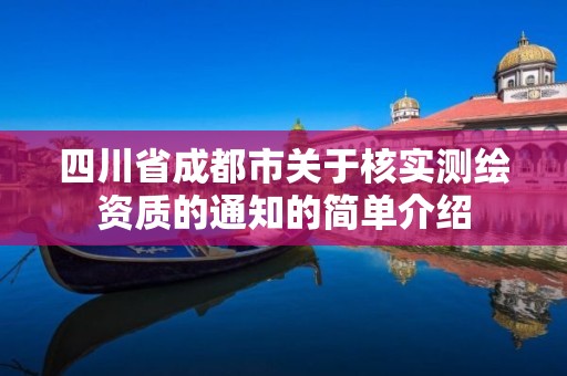 四川省成都市關于核實測繪資質的通知的簡單介紹