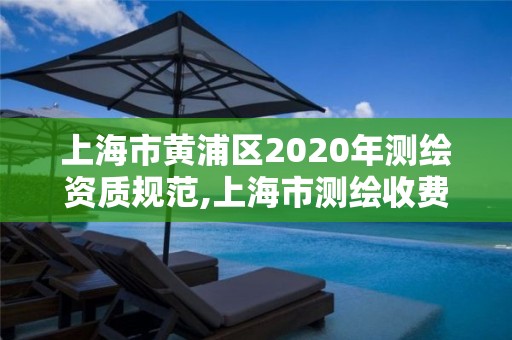 上海市黃浦區(qū)2020年測繪資質(zhì)規(guī)范,上海市測繪收費標準