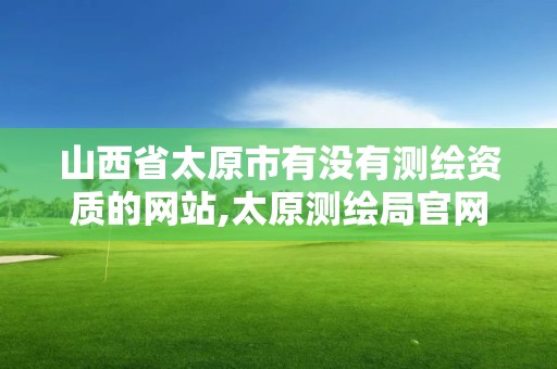 山西省太原市有沒有測繪資質的網站,太原測繪局官網