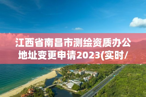 江西省南昌市測繪資質辦公地址變更申請2023(實時/更新中)