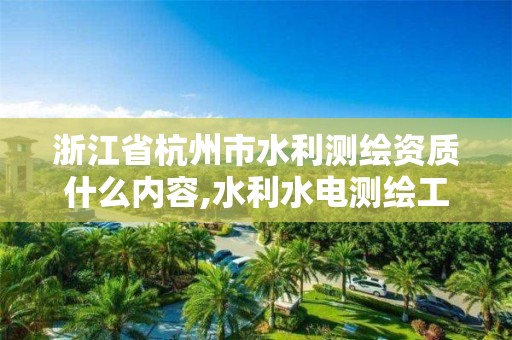 浙江省杭州市水利測繪資質(zhì)什么內(nèi)容,水利水電測繪工程