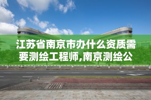 江蘇省南京市辦什么資質需要測繪工程師,南京測繪公司招聘。