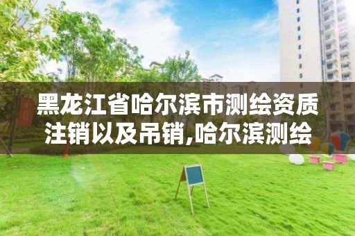 黑龍江省哈爾濱市測繪資質(zhì)注銷以及吊銷,哈爾濱測繪局地址