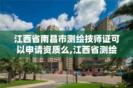 江西省南昌市測繪技師證可以申請資質么,江西省測繪專業工程師資格條件。