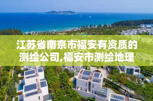 江蘇省南京市福安有資質的測繪公司,福安市測繪地理信息中心