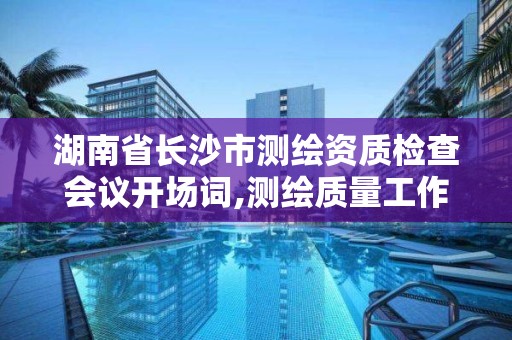 湖南省長沙市測繪資質檢查會議開場詞,測繪質量工作例會。