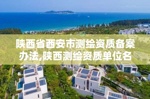 陜西省西安市測繪資質備案辦法,陜西測繪資質單位名單