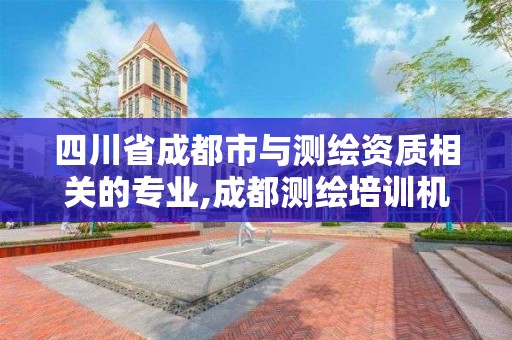 四川省成都市與測繪資質(zhì)相關(guān)的專業(yè),成都測繪培訓機構(gòu)