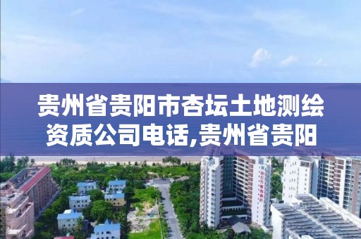 貴州省貴陽市杏壇土地測繪資質公司電話,貴州省貴陽市杏壇土地測繪資質公司電話多少。