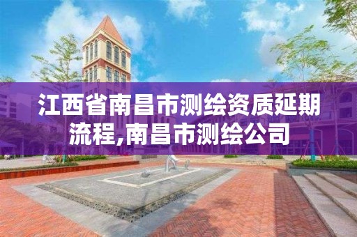 江西省南昌市測繪資質延期流程,南昌市測繪公司