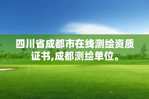 四川省成都市在線(xiàn)測(cè)繪資質(zhì)證書(shū),成都測(cè)繪單位。