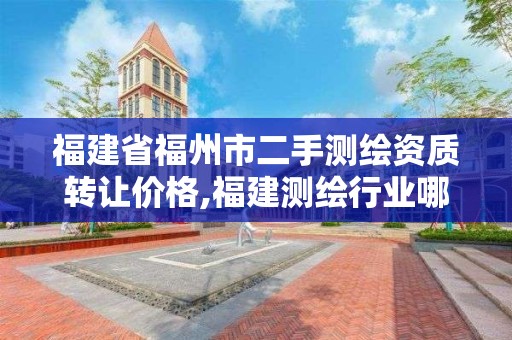 福建省福州市二手測繪資質轉讓價格,福建測繪行業哪個待遇最好。