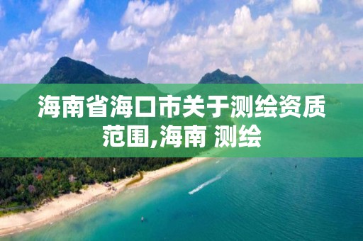 海南省?？谑嘘P于測繪資質范圍,海南 測繪