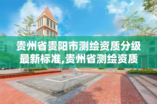 貴州省貴陽市測繪資質分級最新標準,貴州省測繪資質管理規定。