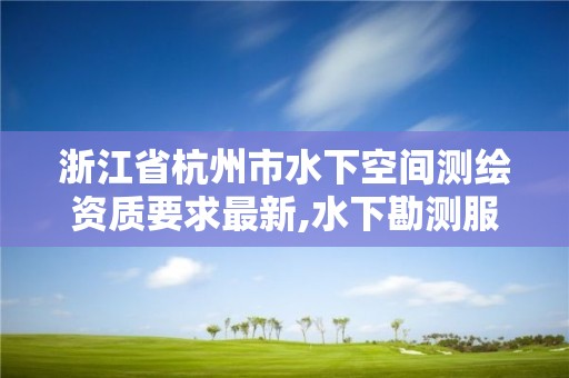 浙江省杭州市水下空間測繪資質(zhì)要求最新,水下勘測服務(wù)。