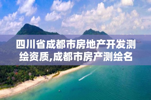 四川省成都市房地產開發測繪資質,成都市房產測繪名錄庫及信用考評結果公示