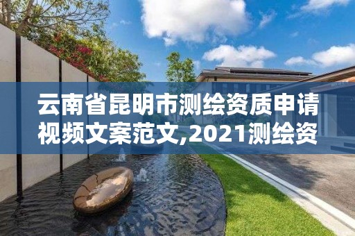 云南省昆明市測繪資質申請視頻文案范文,2021測繪資質申請。