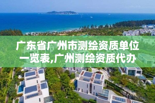 廣東省廣州市測繪資質(zhì)單位一覽表,廣州測繪資質(zhì)代辦