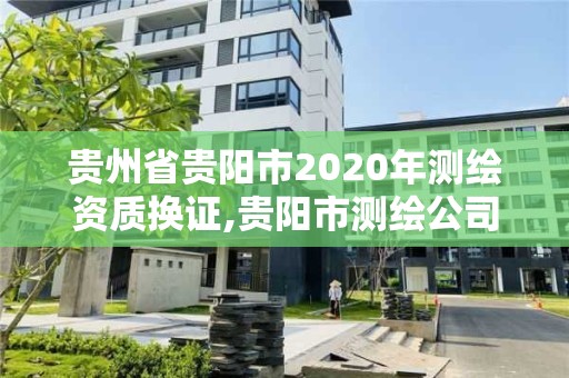 貴州省貴陽市2020年測繪資質換證,貴陽市測繪公司