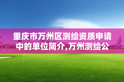 重慶市萬州區測繪資質申請中的單位簡介,萬州測繪公司招聘。