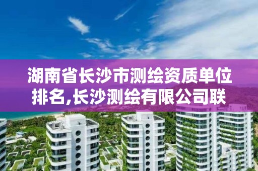 湖南省長沙市測繪資質單位排名,長沙測繪有限公司聯系電話