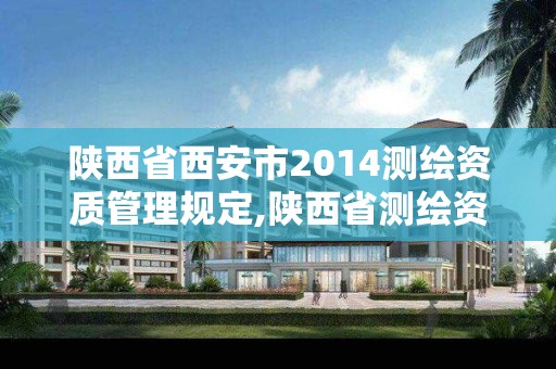 陜西省西安市2014測繪資質管理規定,陜西省測繪資質延期公告