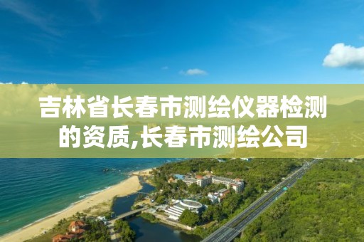 吉林省長春市測繪儀器檢測的資質,長春市測繪公司