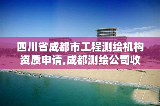 四川省成都市工程測繪機構資質申請,成都測繪公司收費標準