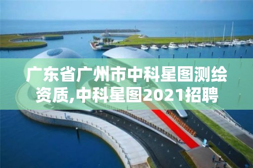 廣東省廣州市中科星圖測繪資質,中科星圖2021招聘