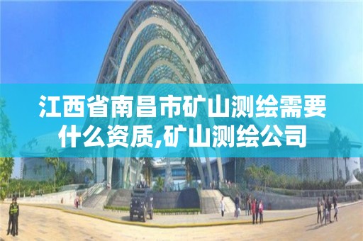 江西省南昌市礦山測繪需要什么資質,礦山測繪公司