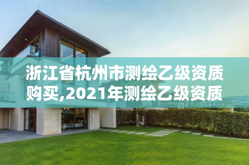 浙江省杭州市測繪乙級資質購買,2021年測繪乙級資質申報條件