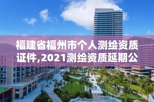 福建省福州市個人測繪資質證件,2021測繪資質延期公告福建省。