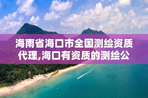 海南省?？谑腥珖鴾y繪資質(zhì)代理,?？谟匈Y質(zhì)的測繪公司