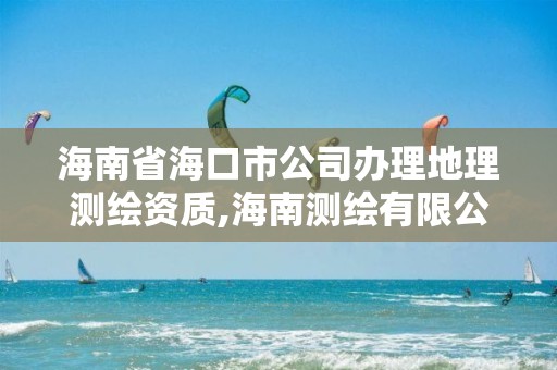 海南省海口市公司辦理地理測(cè)繪資質(zhì),海南測(cè)繪有限公司