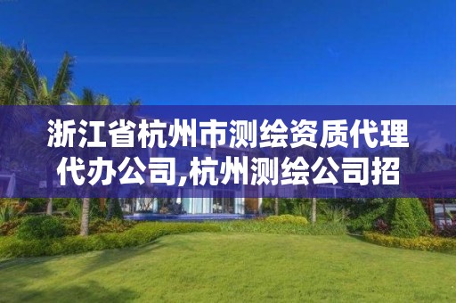 浙江省杭州市測繪資質(zhì)代理代辦公司,杭州測繪公司招聘信息