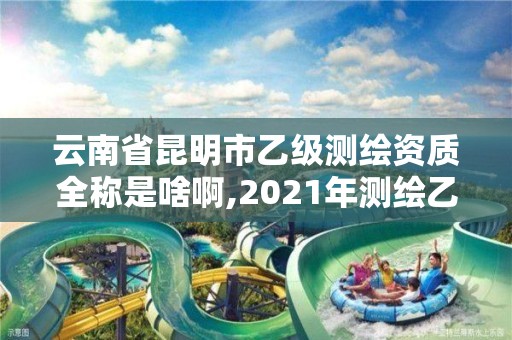 云南省昆明市乙級測繪資質(zhì)全稱是啥啊,2021年測繪乙級資質(zhì)。