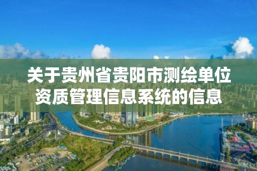 關于貴州省貴陽市測繪單位資質管理信息系統的信息