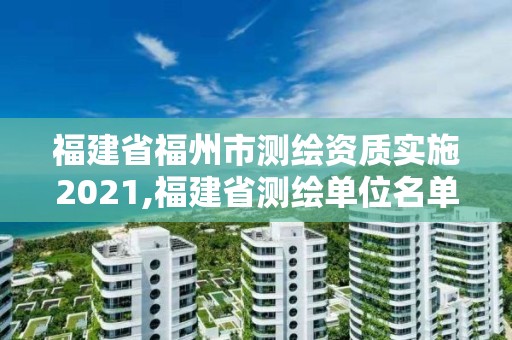 福建省福州市測繪資質實施2021,福建省測繪單位名單