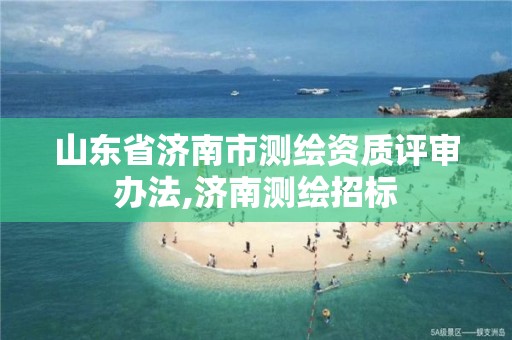 山東省濟南市測繪資質評審辦法,濟南測繪招標