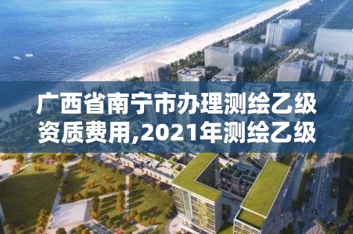 廣西省南寧市辦理測繪乙級資質費用,2021年測繪乙級資質辦公申報條件