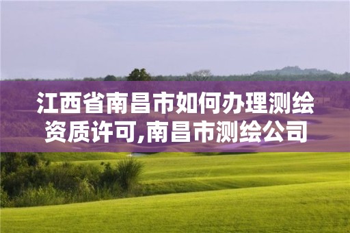 江西省南昌市如何辦理測繪資質(zhì)許可,南昌市測繪公司