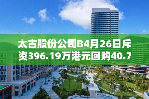 太古股份公司B4月26日斥資396.19萬港元回購40.75萬股