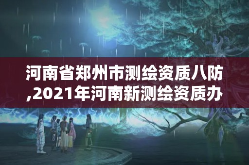 河南省鄭州市測繪資質(zhì)八防,2021年河南新測繪資質(zhì)辦理