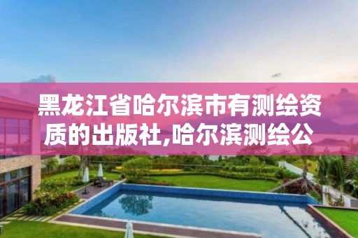 黑龍江省哈爾濱市有測繪資質的出版社,哈爾濱測繪公司招聘。